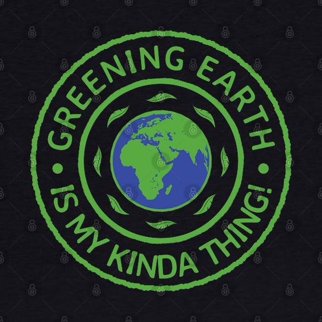 Greening Earth Is My Kinda Thing! by dkdesigns27